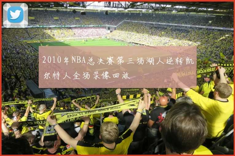 2010年NBA总决赛第三场湖人逆转凯尔特人全场录像回放