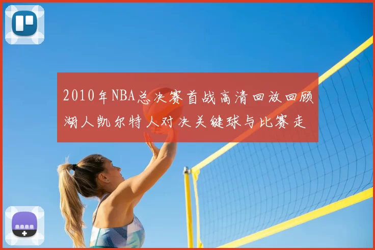 2010年NBA总决赛首战高清回放回顾湖人凯尔特人对决关键球与比赛走势